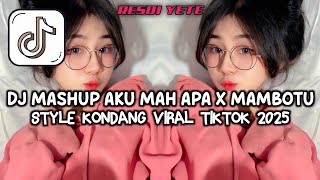 DJ MASHUP AKU MAH APA X MAMBOTU || STYLE KONDANG YANG LAGI VIRAL DI TIKTOK 2025