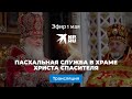 Пасхальная служба в храме Христа Спасителя: прямая трансляция