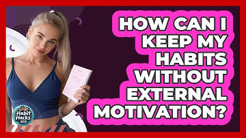 How Can I Keep My Habits Without External Motivation? - Habit Hacks Hub