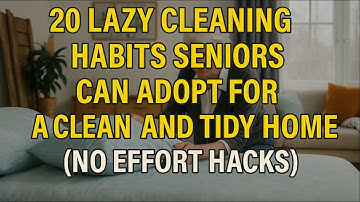 20 Lazy Cleaning Habits Seniors Can Adopt for a Clean and Tidy Home (No Effort Hacks)