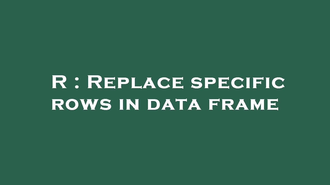 r-replace-specific-rows-in-data-frame-youtube