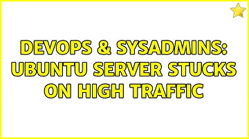 DevOps & SysAdmins: Ubuntu Server stucks on high traffic