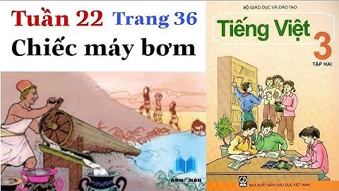 Tiếng Việt Lớp 3 | Tuần 22 | CHIẾC MÁY BƠM | Tập đọc | Trang 36