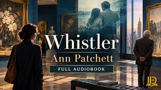 Information Whistler by Ann Patchett | Full Audiobook | A Moving Novel of Family, Memory & Love Update