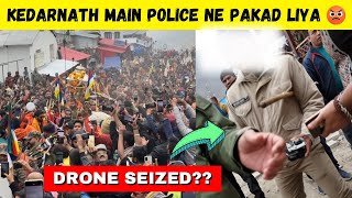 Kedarnath Yatra 2024 Main Police ne Pakad Liya😳😰 Drone Seized?? | Kedarnath Dham 2024