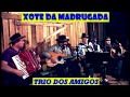 XOTE DA MADRUGADA-TRIO DOS AMIGOS