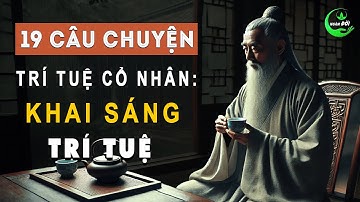 19 Câu Chuyện Trí Tuệ Cổ Nhân Giúp Khai Sáng Trí Tuệ, Mở Rộng Tầm Nhìn Triệu Người Gật Gù