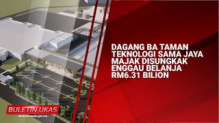#KlipBuletinUKAS(Iban)Dagang Ba Taman Teknologi SamaJaya Majak Disungkak Enggau BelanjaRM6.31Bilion