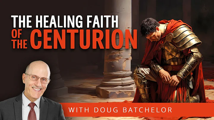 The Healing Faith of the Centurion | Doug Batchelor
