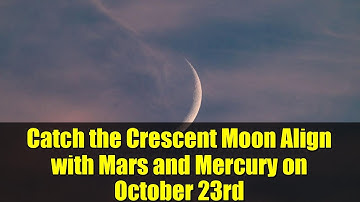 Catch the Crescent Moon Align with Mars and Mercury on October 23rd