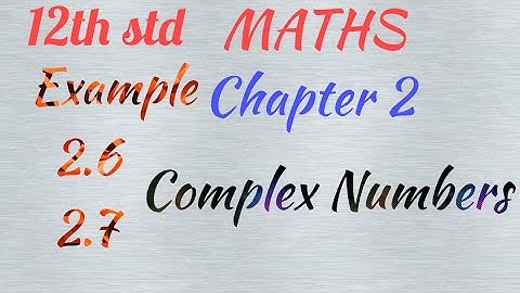 12th std/ MATHS/ Chapter 2/Complex numbers/ Example 2.6, 2.7