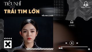 TRÁI TIM LỚN - LÊ CHÍ TRUNG | TIỂU NHI COVER ...NGƯỜI MANG HẠNH PHÚC VẺ VANG.....