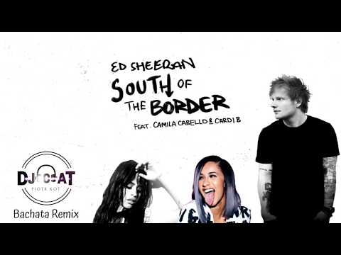 Ed Sheeran - South Of The Border Ft. Camila Cabello x Cardi B
