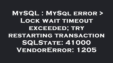 MySQL : MySql error   Lock wait timeout exceeded; try restarting transaction SQLState: 41000 VendorE