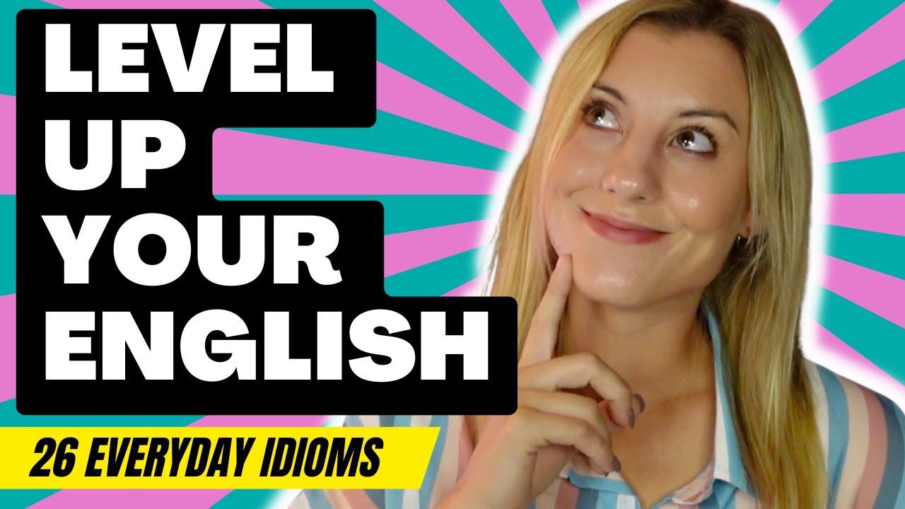 26 Idioms for FLUENT ENGLISH SPEAKING