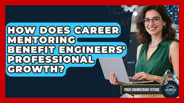 How Does Career Mentoring Benefit Engineers