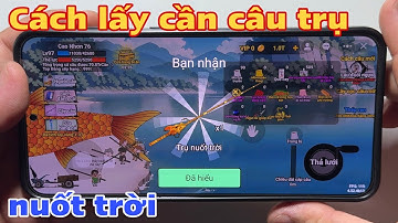 Cách lấy cần câu trụ nuốt trời trong câu cá vạn cân