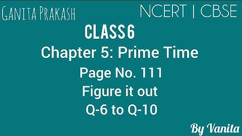 ગણિતા પ્રકાશ | ગણિત | ધોરણ 6 | પ્રકરણ 5: પ્રાઇમ ટાઇમ | પાનું નં. 110, 111 | તે શોધો પ્રશ્ન-6-10