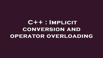 C++ : Implicit conversion and operator overloading