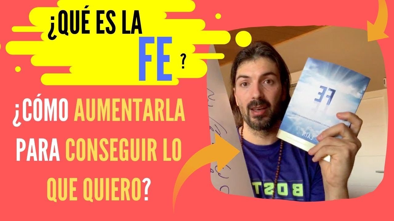 ¿Qué es la FE? ¿Cómo aumentarla para CONSEGUIR LO QUE QUIERO? crecimiento personal y autoayuda