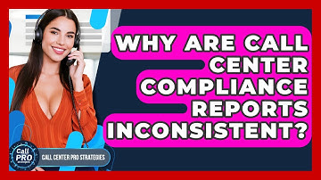 Why Are Call Center Compliance Reports Inconsistent? - Call Center Pro Strategies