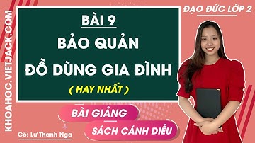 Đạo đức lớp 2 - Cánh diều | Bài 9: Bảo quản đồ dùng gia đình - trang 48, 49, 50, 51 (HAY NHẤT)