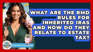 What Are The RMD Rules For Inherited IRAs And How Do They Relate To Estate Tax?