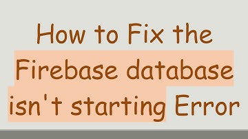How to Fix the Firebase database isn