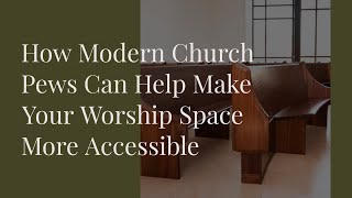 How Modern Church Pews Can Help Make Your Worship Space More Accessible