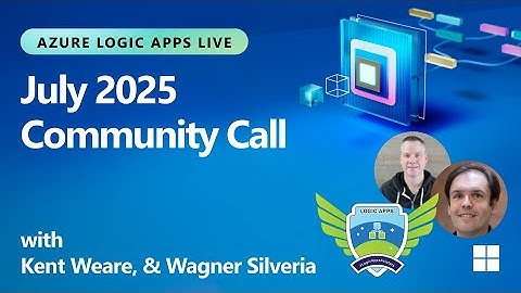 Azure Logic Apps Live - July 2025