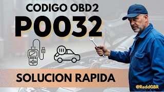 Código P0032 ✅ Significado, síntomas, causas y soluciones comunes