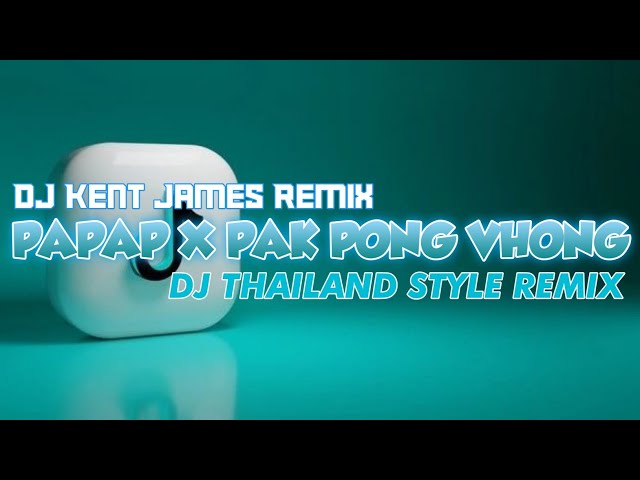 NEW THAILAND STYLE REMIX | PAPAP X PAK PONG VHONG | DJ KENT JAMES REMIX class=