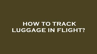 How to track luggage in flight? screenshot 5