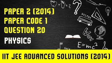 IIT JEE Advanced 2014 Solutions Physics| Paper 2,Code 1 | Question 20 | For IIT JEE 2018 Preparation
