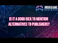 Is It a Good Idea to Mention Alternatives to Publishers?