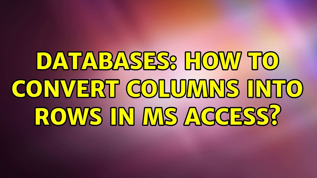 Databases: How To Convert Columns Into Rows In Ms Access?