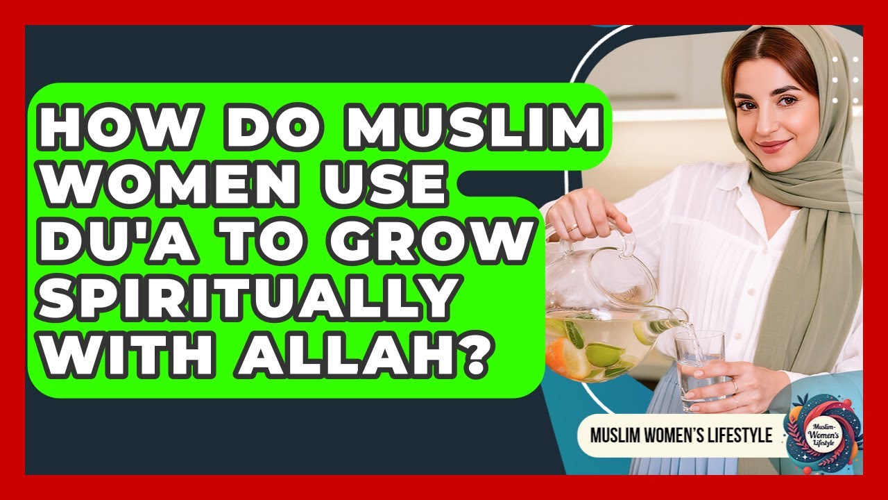 How Do Muslim Women Use Du'a To Grow Spiritually With Allah? - Muslim Womens Lifestyle