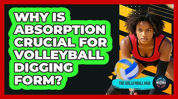 Why Is Absorption Crucial For Volleyball Digging Form? - The Volleyball Hub