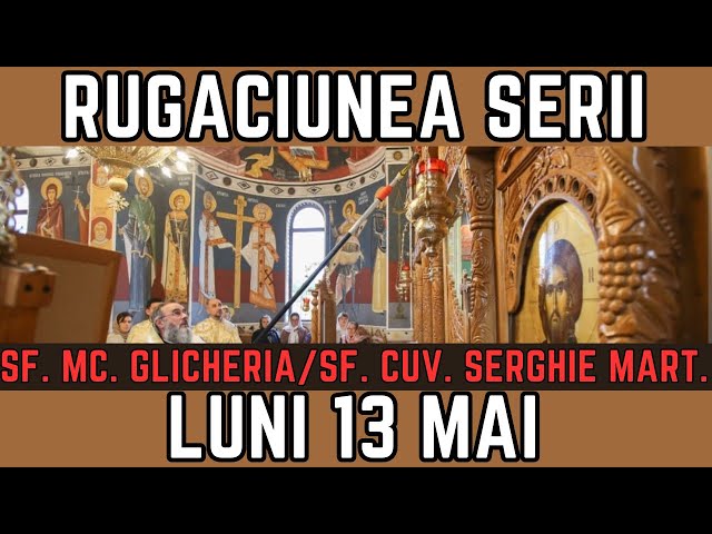 Rugăciunea Serii de Luni 13 Mai - PRAZNUIM: Sfanta Mucenita Glicheria; Sfantul Cuvios Serghie Mărt. class=