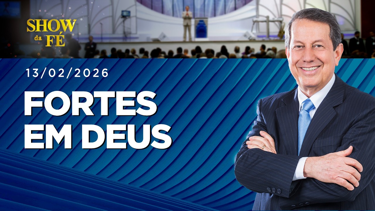 Show da Fé | Fortes em Deus (13/02/2026)