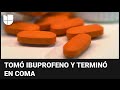 Mujer queda en coma tras tomar ibuprofeno: un doctor explica qué pudo pasar