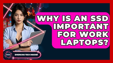 Why Is An SSD Important For Work Laptops? - Emerging Tech Insider