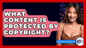 What Content Is Protected By Copyright? - Everyday-Networking