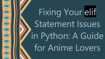Fixing Your elif Statement Issues in Python: A Guide for Anime Lovers