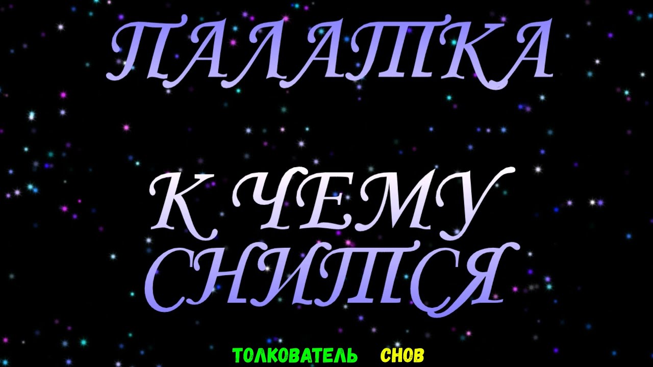 ТОЛКОВАТЕЛЬ СНОВ  ~ ПАЛАТКУ ВИДЕТЬ ВО СНЕ, К ЧЕМУ СНИТСЯ.