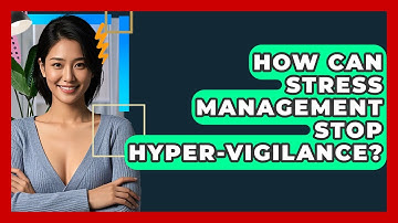 How Can Stress Management Stop Hyper-vigilance? - CBT Toolkit
