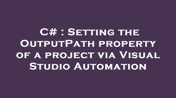 C# : Setting the OutputPath property of a project via Visual Studio Automation