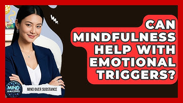 Can Mindfulness Help With Emotional Triggers? - Mind Over Substance
