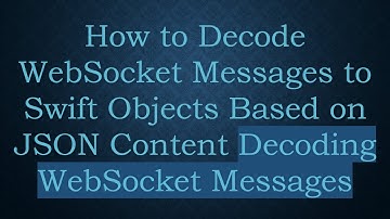 How to Decode WebSocket Messages to Swift Objects Based on JSON Content Decoding WebSocket Messages