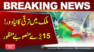A New Era of Development? 15 Major Projects Approved | Hum News | Pakistan